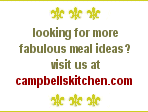 looking for more fabulous meal ideas? visit us at campbellskitchen.com